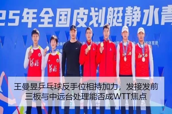 王曼昱乒乓球反手位相持加力，发接发前三板与中远台处理能否成WTT焦点